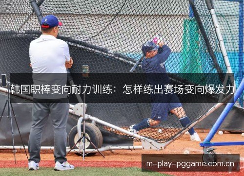 韩国职棒变向耐力训练：怎样练出赛场变向爆发力
